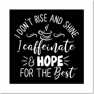 I Don't Rise and Shine - I Caffeinate and Hope for the Best for Coffee Lovers Posters and Art